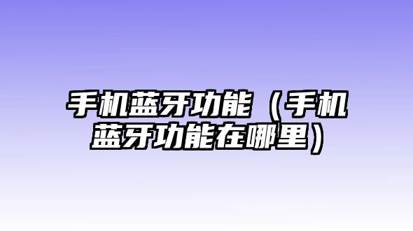 手機藍牙功能（手機藍牙功能在哪里）