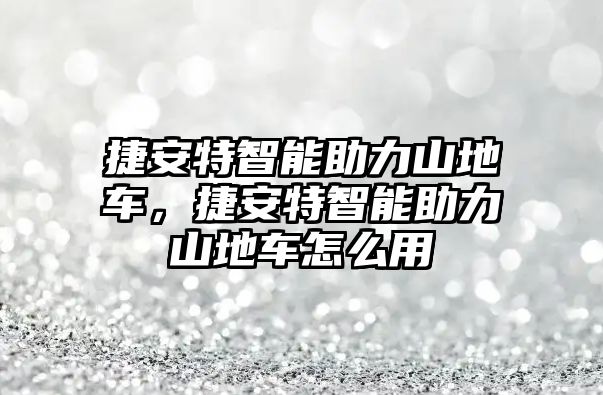 捷安特智能助力山地車，捷安特智能助力山地車怎么用