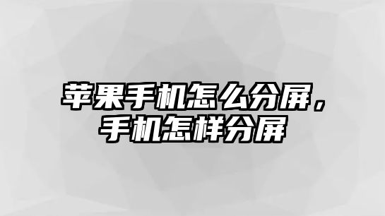 蘋果手機怎么分屏，手機怎樣分屏