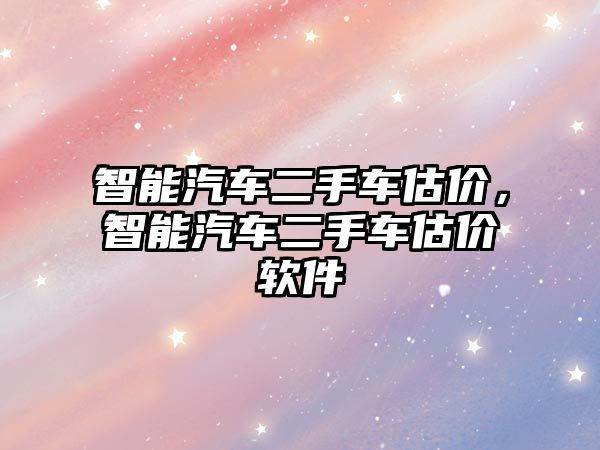 智能汽車二手車估價，智能汽車二手車估價軟件