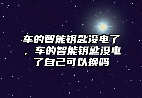 車的智能鑰匙沒電了，車的智能鑰匙沒電了自己可以換嗎