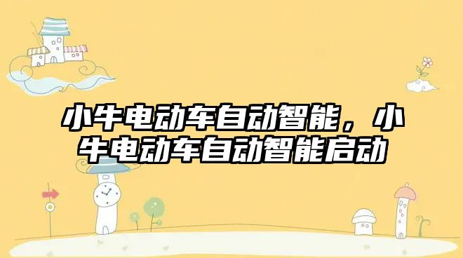 小牛電動(dòng)車自動(dòng)智能，小牛電動(dòng)車自動(dòng)智能啟動(dòng)