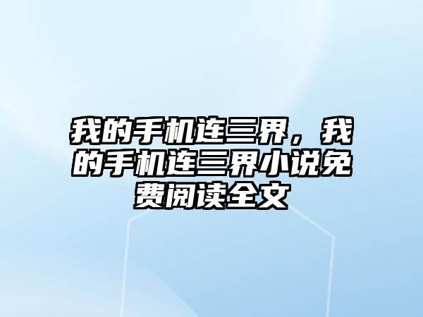 我的手機(jī)連三界，我的手機(jī)連三界小說(shuō)免費(fèi)閱讀全文