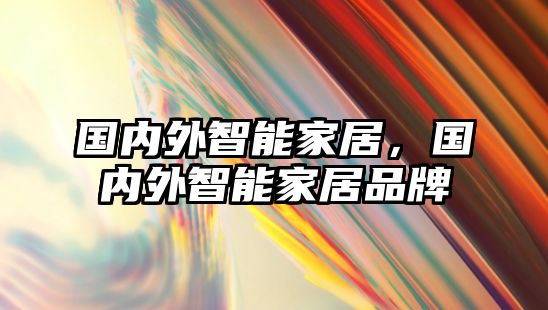 國內外智能家居，國內外智能家居品牌