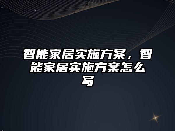 智能家居實(shí)施方案，智能家居實(shí)施方案怎么寫(xiě)