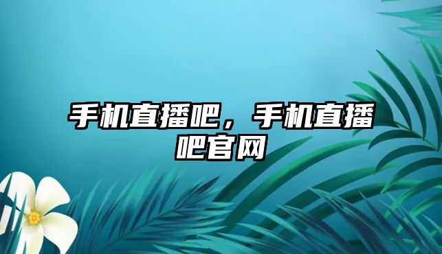 手機直播吧，手機直播吧官網