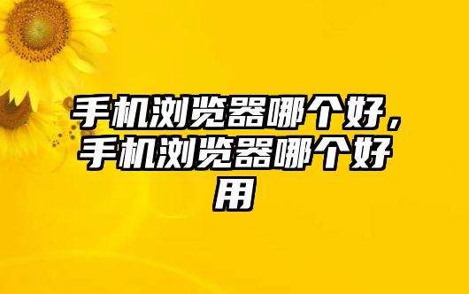 手機瀏覽器哪個好，手機瀏覽器哪個好用