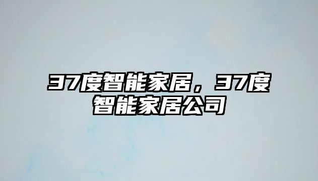 37度智能家居，37度智能家居公司