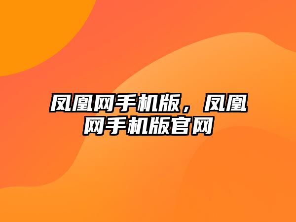 鳳凰網手機版，鳳凰網手機版官網