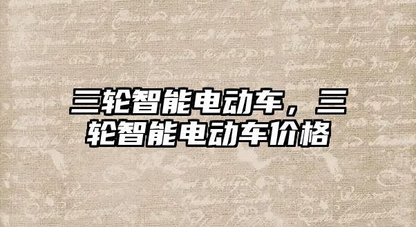 三輪智能電動(dòng)車，三輪智能電動(dòng)車價(jià)格