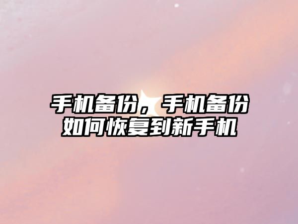 手機備份，手機備份如何恢復到新手機