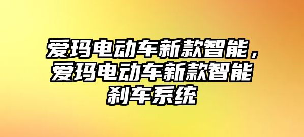 愛瑪電動車新款智能，愛瑪電動車新款智能剎車系統