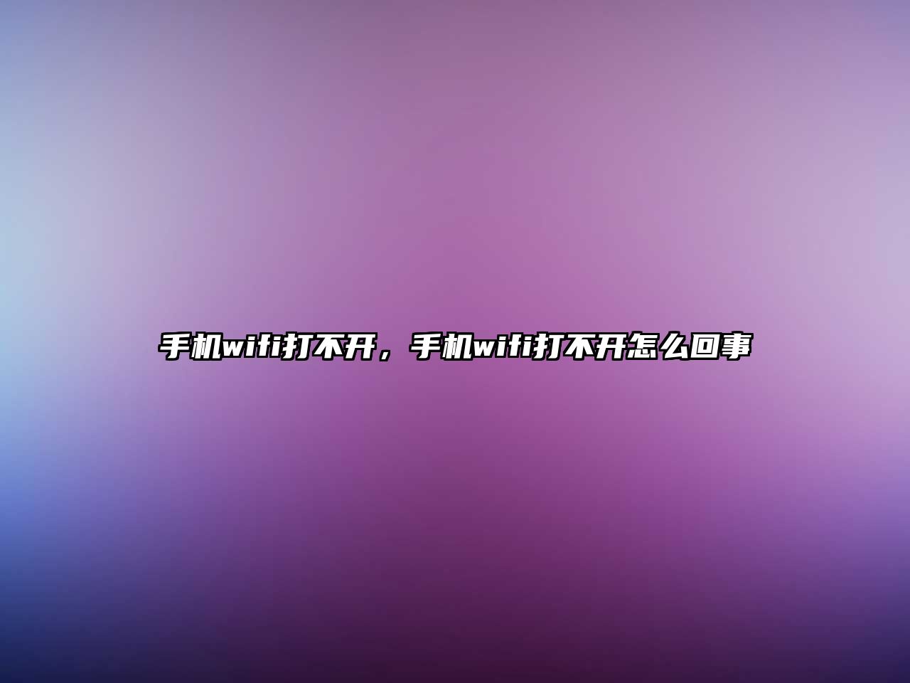 手機wifi打不開，手機wifi打不開怎么回事