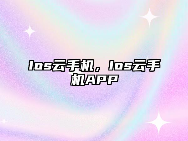 ios云手機(jī)，ios云手機(jī)APP