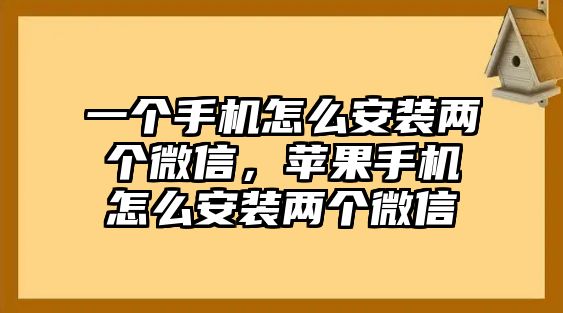 一個手機怎么安裝兩個微信，蘋果手機怎么安裝兩個微信