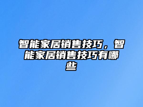 智能家居銷售技巧，智能家居銷售技巧有哪些