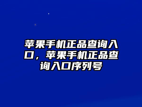 蘋(píng)果手機(jī)正品查詢?nèi)肟冢O(píng)果手機(jī)正品查詢?nèi)肟谛蛄刑?hào)