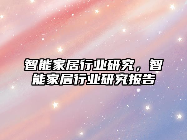 智能家居行業(yè)研究，智能家居行業(yè)研究報告