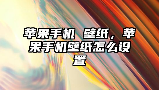 蘋果手機 壁紙，蘋果手機壁紙怎么設(shè)置