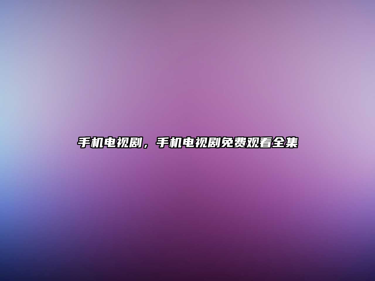 手機電視劇，手機電視劇免費觀看全集