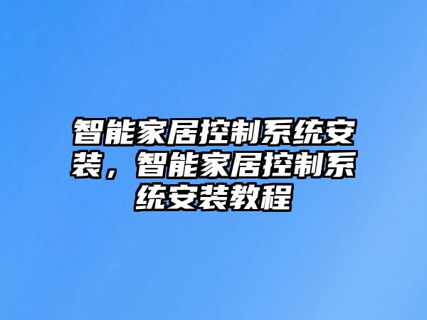 智能家居控制系統(tǒng)安裝，智能家居控制系統(tǒng)安裝教程