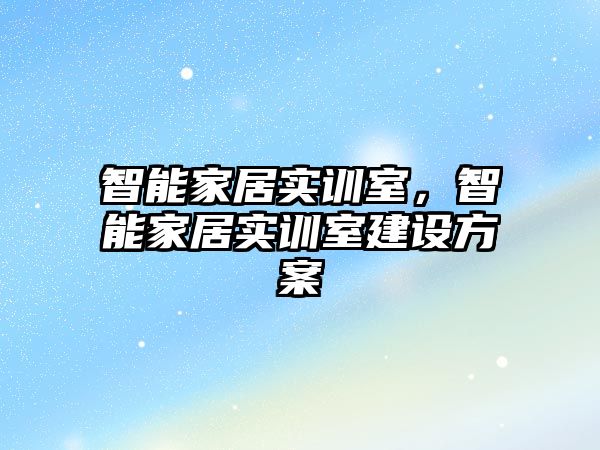 智能家居實訓室，智能家居實訓室建設方案
