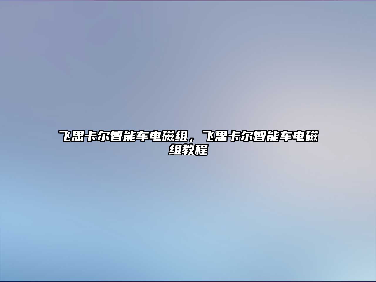 飛思卡爾智能車電磁組，飛思卡爾智能車電磁組教程