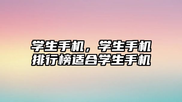 學生手機，學生手機排行榜適合學生手機