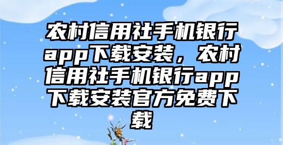 農村信用社手機銀行app下載安裝，農村信用社手機銀行app下載安裝官方免費下載