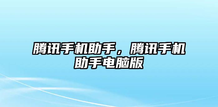 騰訊手機助手，騰訊手機助手電腦版