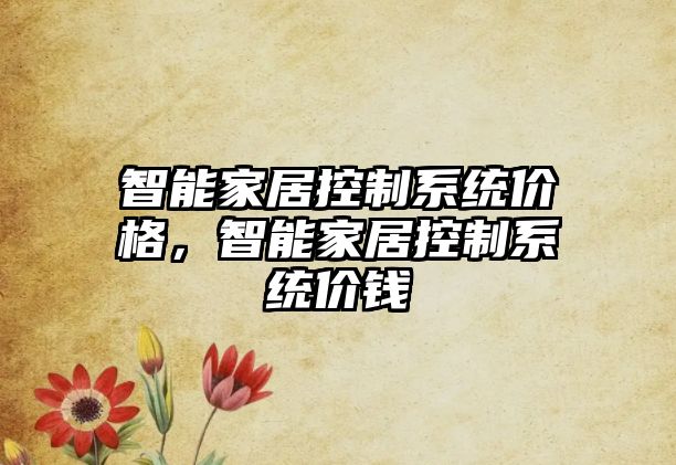 智能家居控制系統(tǒng)價格，智能家居控制系統(tǒng)價錢