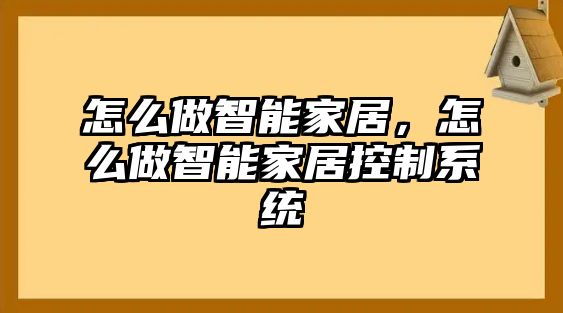 怎么做智能家居，怎么做智能家居控制系統