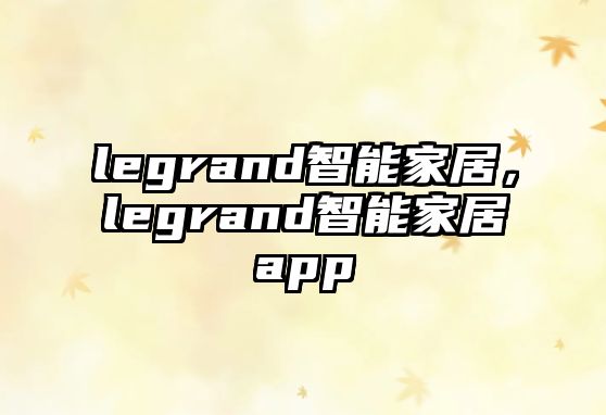 legrand智能家居，legrand智能家居app