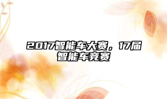 2017智能車大賽，17屆智能車競(jìng)賽