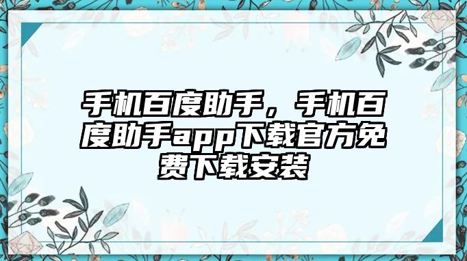手機百度助手，手機百度助手app下載官方免費下載安裝
