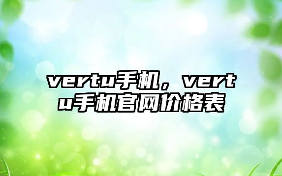 vertu手機，vertu手機官網價格表