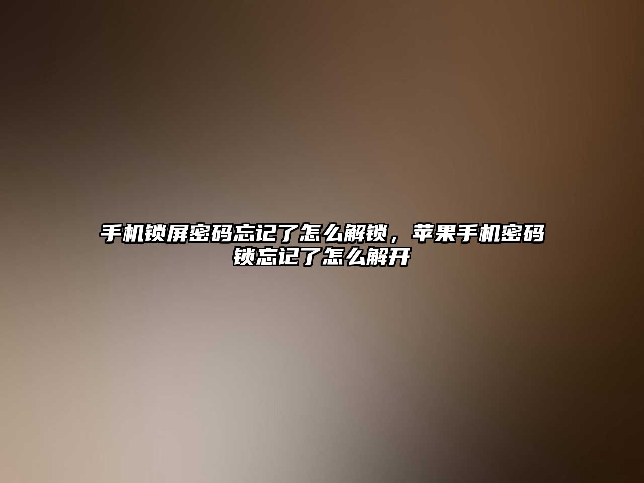 手機鎖屏密碼忘記了怎么解鎖，蘋果手機密碼鎖忘記了怎么解開