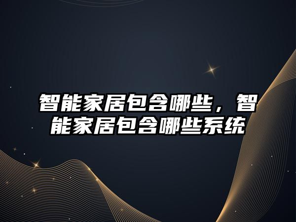 智能家居包含哪些，智能家居包含哪些系統(tǒng)
