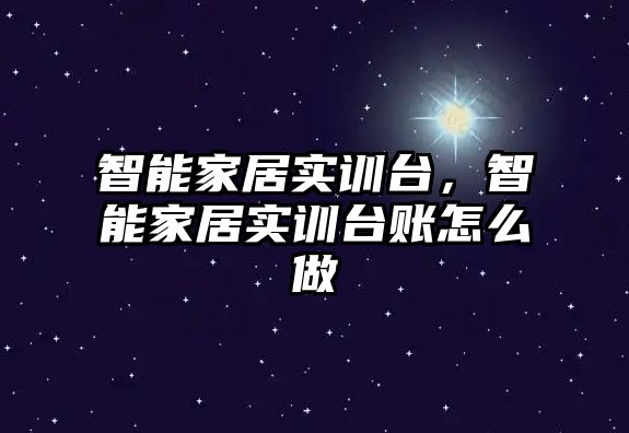 智能家居實訓臺，智能家居實訓臺賬怎么做