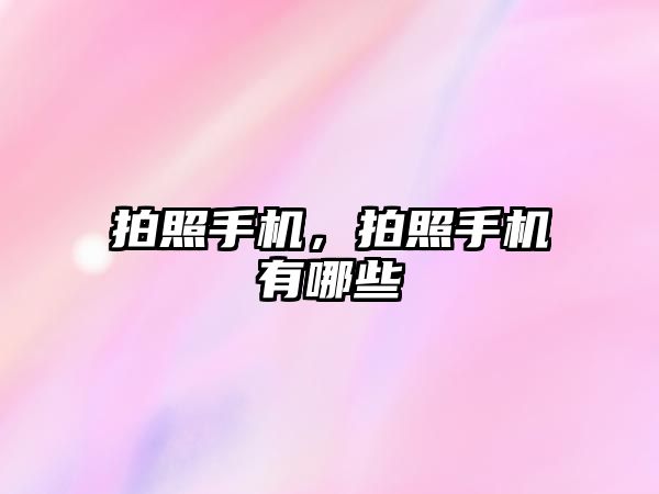 拍照手機，拍照手機有哪些