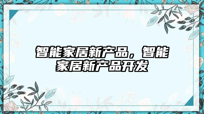智能家居新產品，智能家居新產品開發