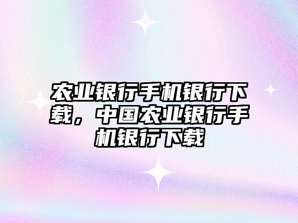 農業銀行手機銀行下載，中國農業銀行手機銀行下載