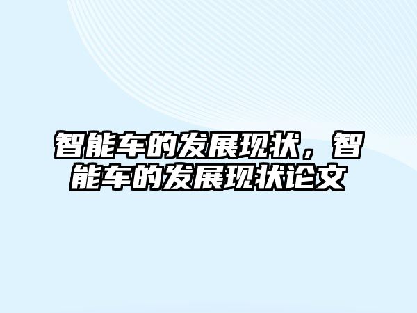 智能車的發(fā)展現(xiàn)狀，智能車的發(fā)展現(xiàn)狀論文
