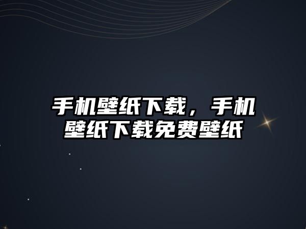 手機壁紙下載，手機壁紙下載免費壁紙