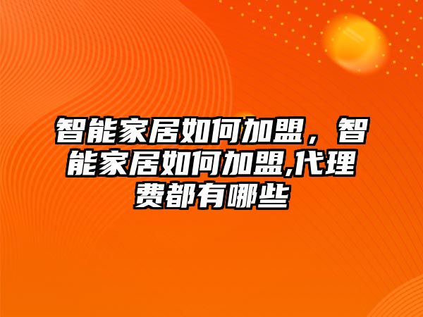 智能家居如何加盟，智能家居如何加盟,代理費都有哪些