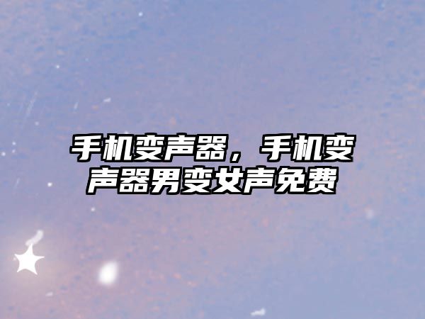 手機變聲器，手機變聲器男變女聲免費