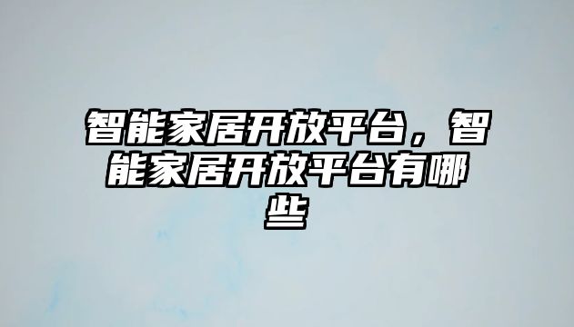 智能家居開放平臺，智能家居開放平臺有哪些