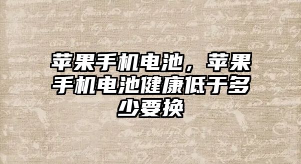 蘋果手機電池，蘋果手機電池健康低于多少要換