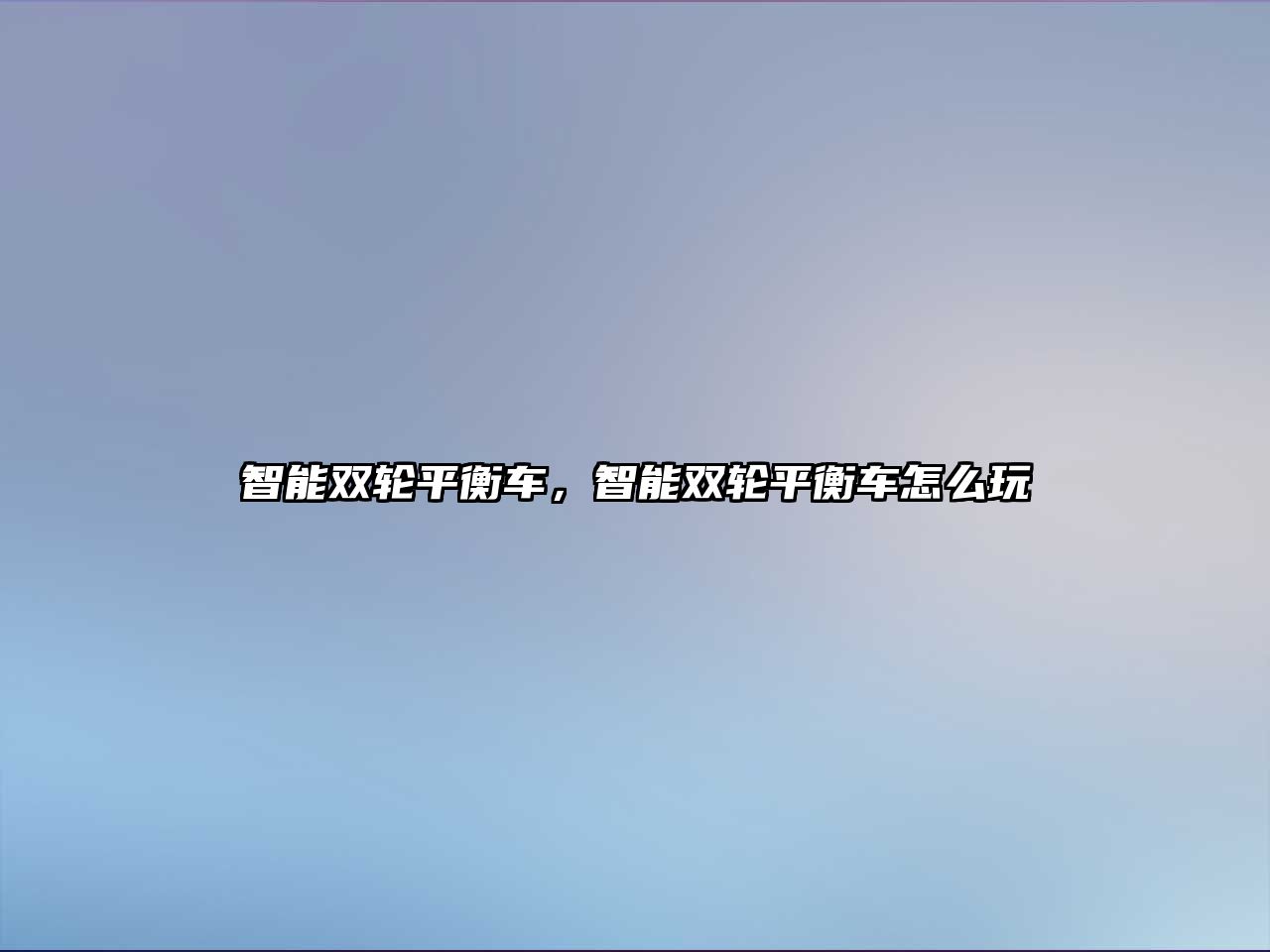 智能雙輪平衡車，智能雙輪平衡車怎么玩