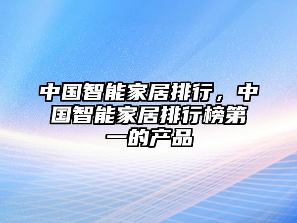 中國智能家居排行，中國智能家居排行榜第一的產品